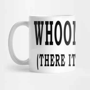 WHOOMP! (THERE IT IS) Mug